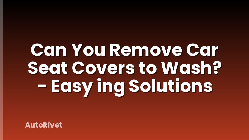 Can You Remove Car Seat Covers to Wash? - Easy ing Solutions
