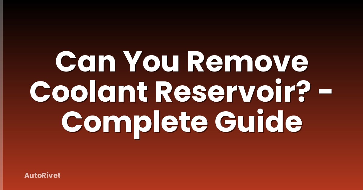 Can You Remove Coolant Reservoir? - Complete Guide