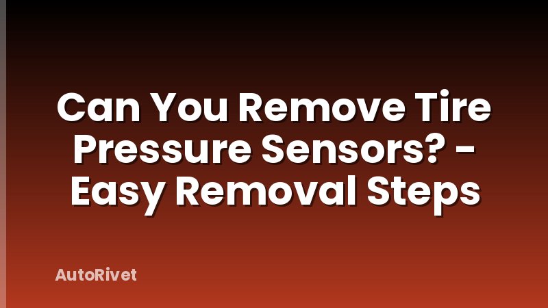 Can You Remove Tire Pressure Sensors? - Easy Removal Steps