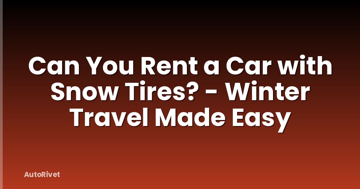 Can You Rent a Car with Snow Tires? - Winter Travel Made Easy