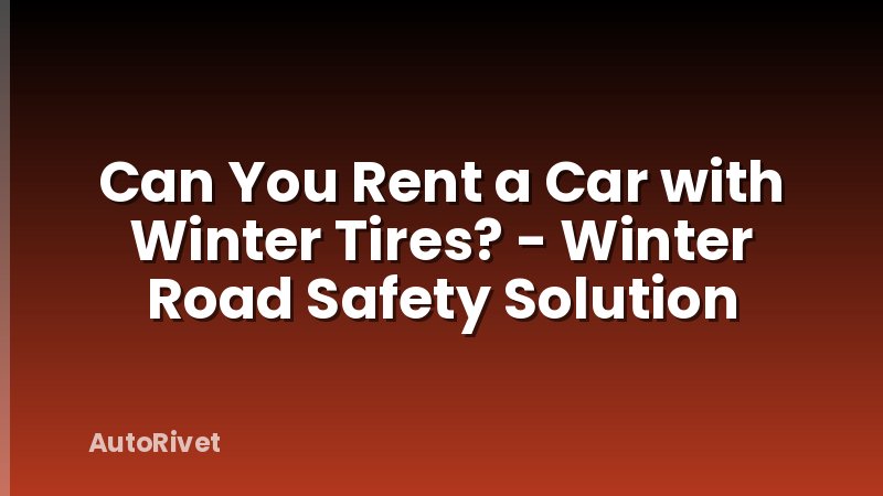 Can You Rent a Car with Winter Tires? - Winter Road Safety Solution