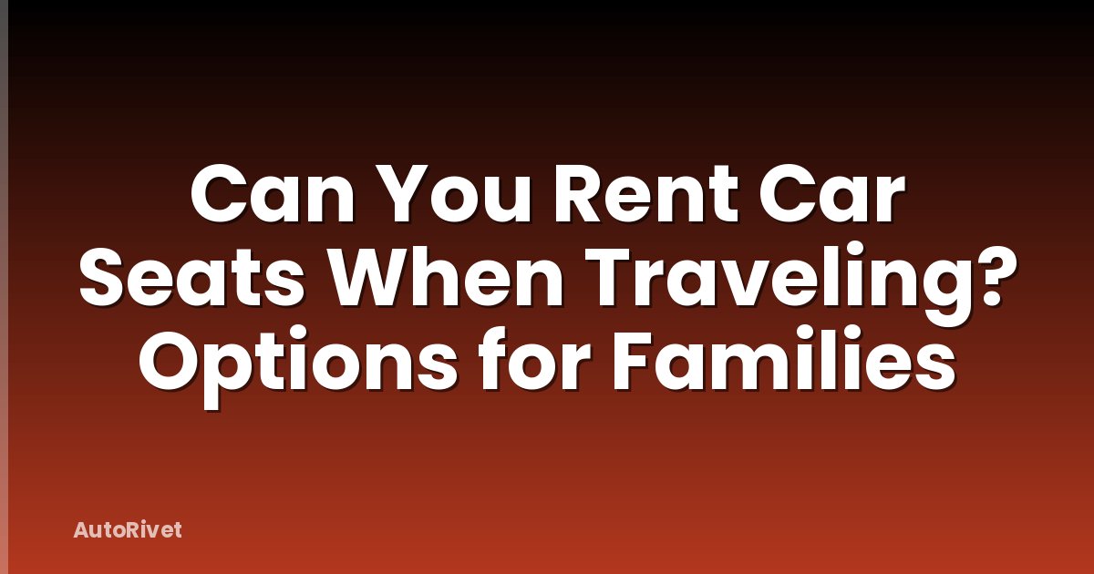 Can You Rent Car Seats When Traveling? Options for Families