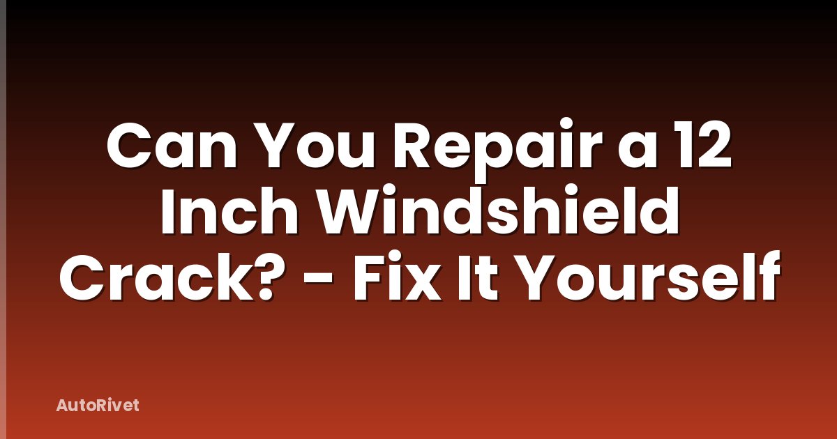 Can You Repair a 12 Inch Windshield Crack? - Fix It Yourself