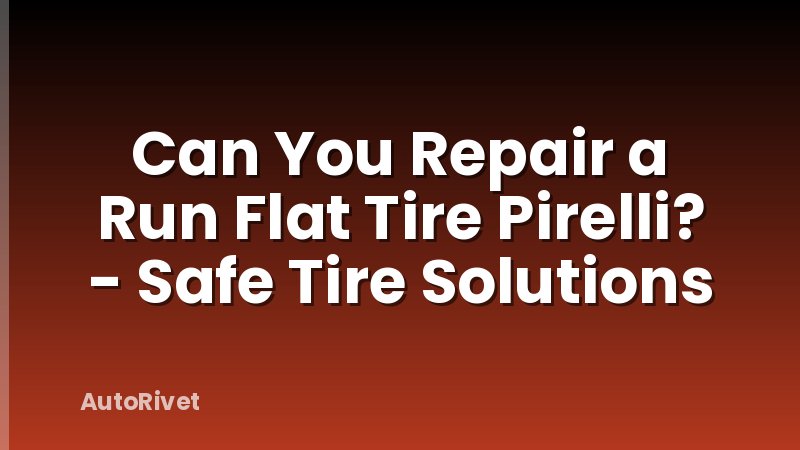 Can You Repair a Run Flat Tire Pirelli? - Safe Tire Solutions
