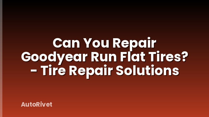 Can You Repair Goodyear Run Flat Tires? - Tire Repair Solutions