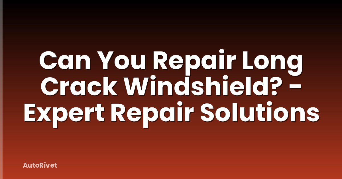 Can You Repair Long Crack Windshield? - Expert Repair Solutions