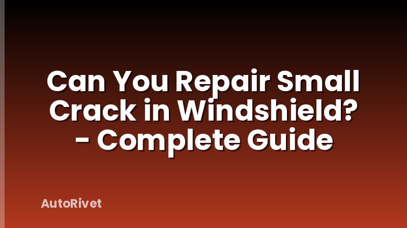 Can You Repair Small Crack in Windshield? - Complete Guide