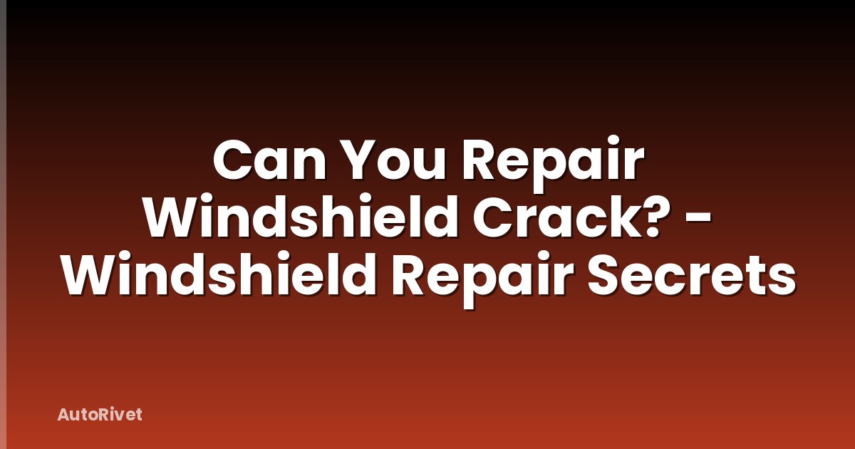 Can You Repair Windshield Crack? - Windshield Repair Secrets