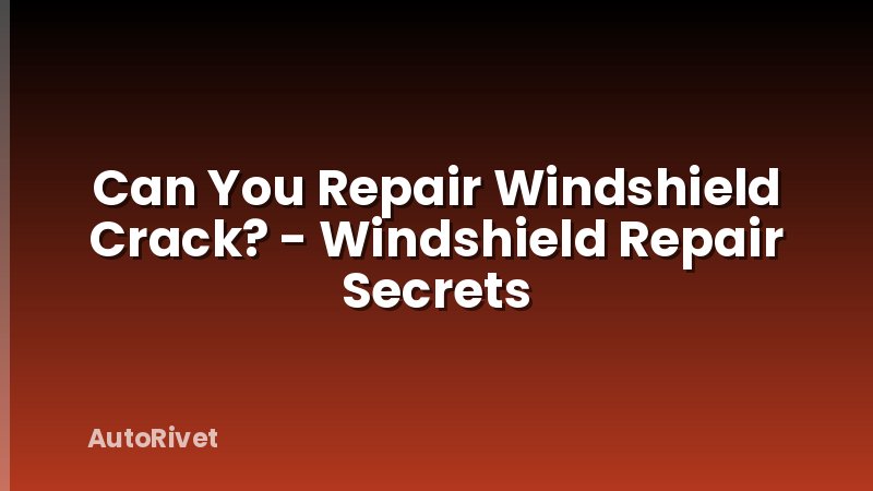 Can You Repair Windshield Crack? - Windshield Repair Secrets