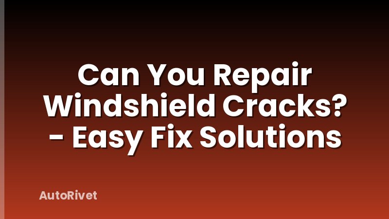 Can You Repair Windshield Cracks? - Easy Fix Solutions