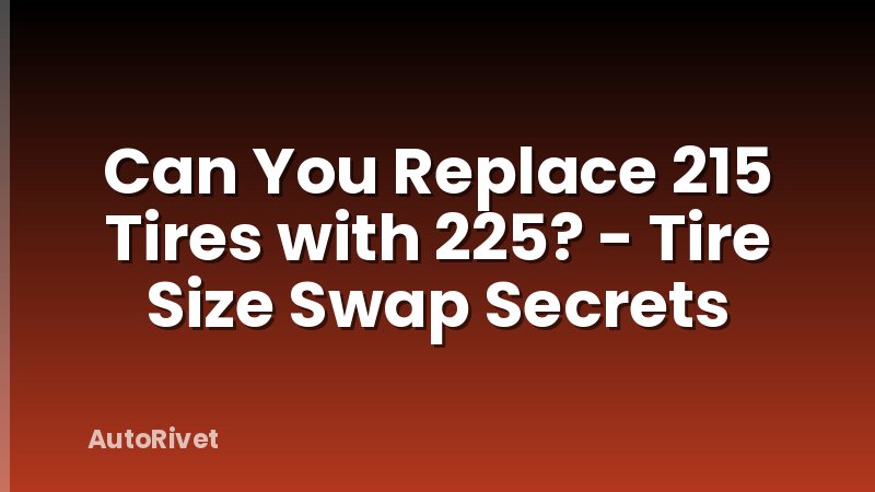 Can You Replace 215 Tires with 225? - Tire Size Swap Secrets
