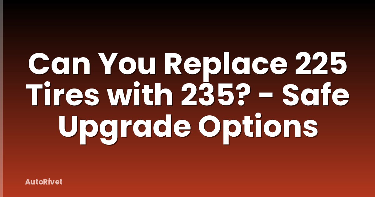 Can You Replace 225 Tires with 235? - Safe Upgrade Options
