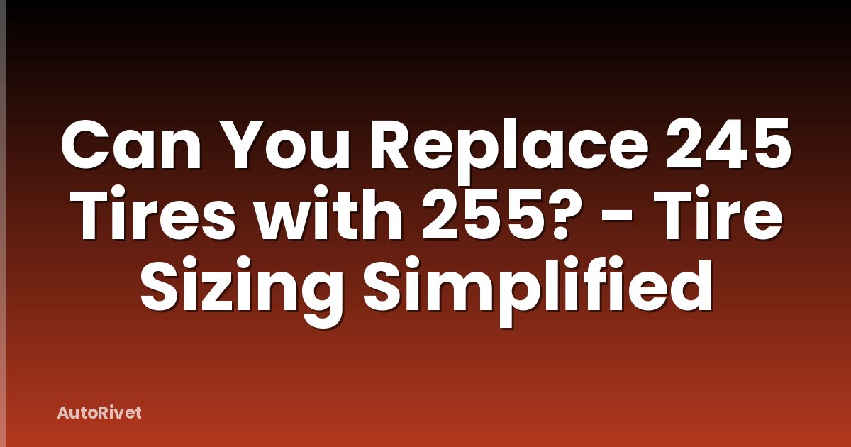 Can You Replace 245 Tires with 255? - Tire Sizing Simplified