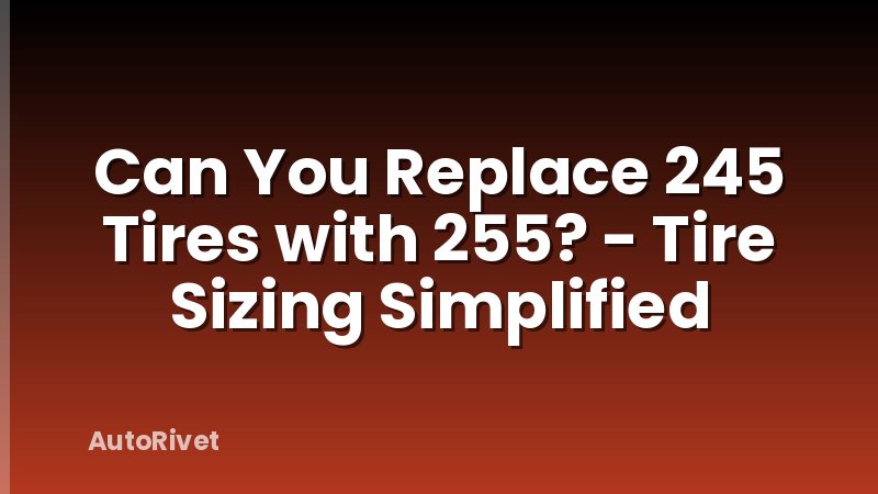 Can You Replace 245 Tires with 255? - Tire Sizing Simplified