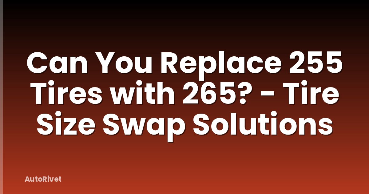 Can You Replace 255 Tires with 265? - Tire Size Swap Solutions