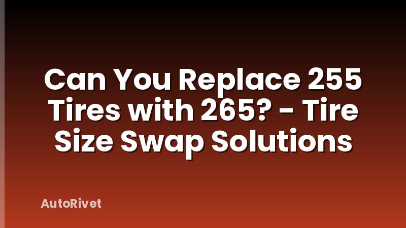 Can You Replace 255 Tires with 265? - Tire Size Swap Solutions