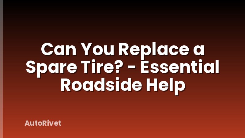 Can You Replace a Spare Tire? - Essential Roadside Help