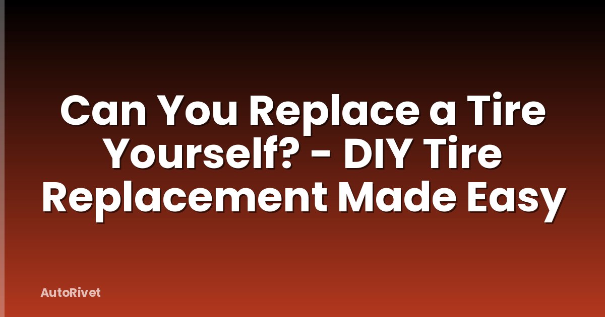 Can You Replace a Tire Yourself? - DIY Tire Replacement Made Easy