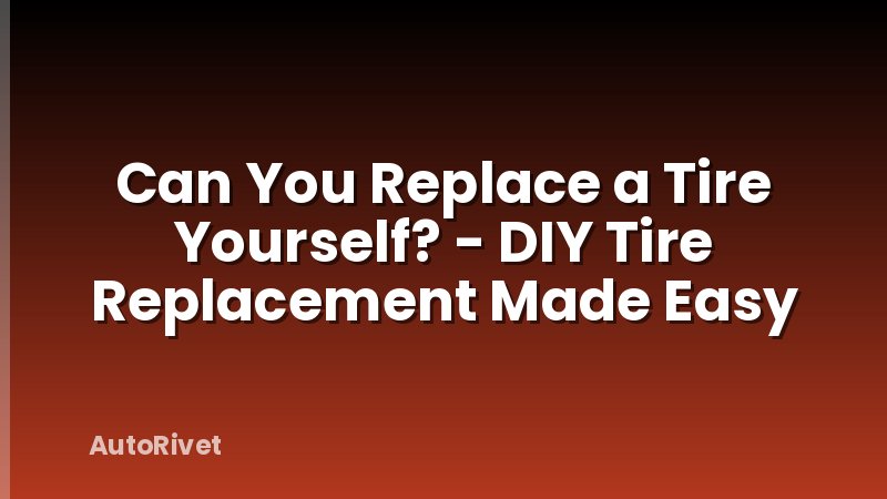 Can You Replace a Tire Yourself? - DIY Tire Replacement Made Easy