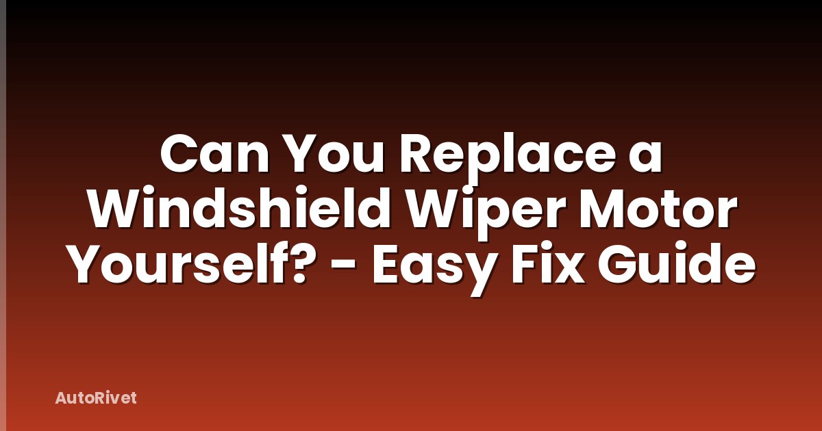Can You Replace a Windshield Wiper Motor Yourself? - Easy Fix Guide