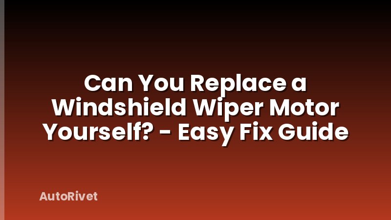 Can You Replace a Windshield Wiper Motor Yourself? - Easy Fix Guide