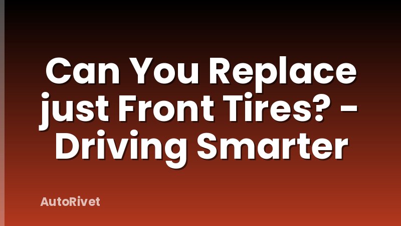 Can You Replace just Front Tires? - Driving Smarter