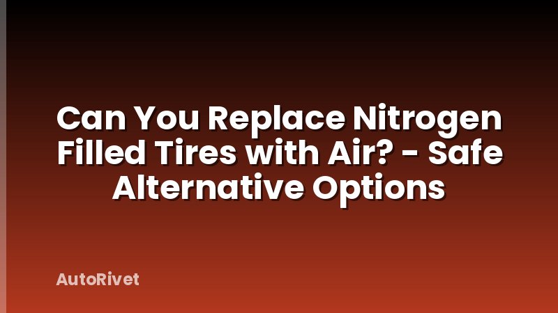 Can You Replace Nitrogen Filled Tires with Air? - Safe Alternative Options