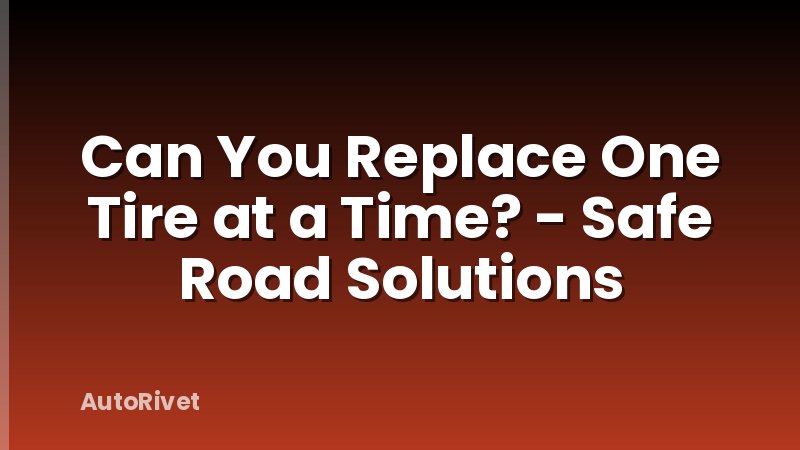 Can You Replace One Tire at a Time? - Safe Road Solutions