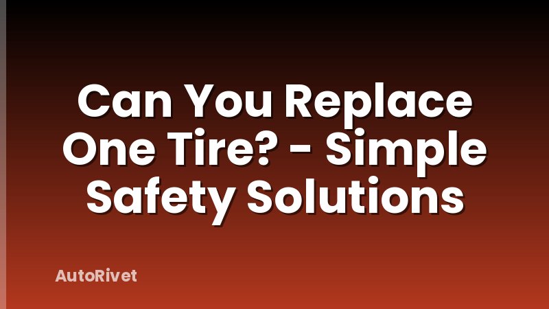 Can You Replace One Tire? - Simple Safety Solutions