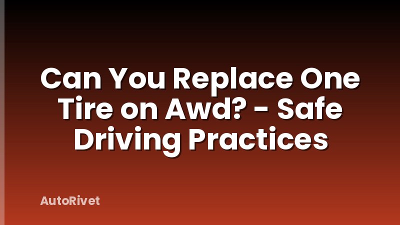 Can You Replace One Tire on Awd? - Safe Driving Practices