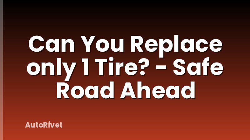 Can You Replace only 1 Tire? - Safe Road Ahead