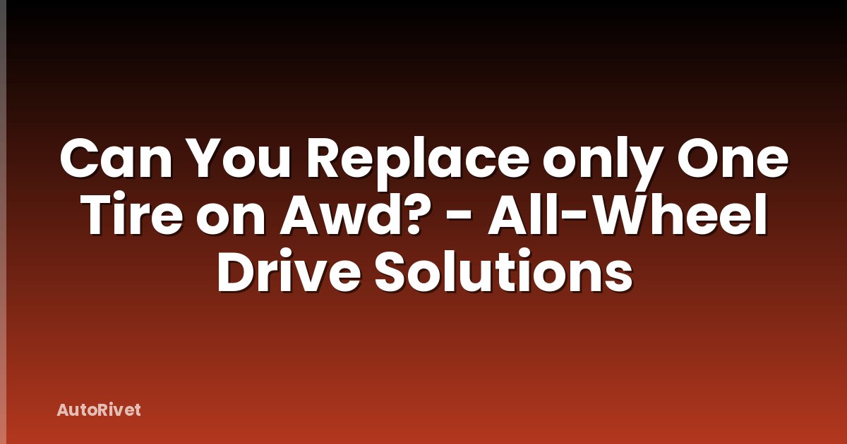 Can You Replace only One Tire on Awd? - All-Wheel Drive Solutions