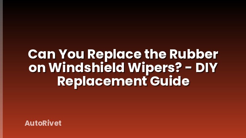 Can You Replace the Rubber on Windshield Wipers? - DIY Replacement Guide