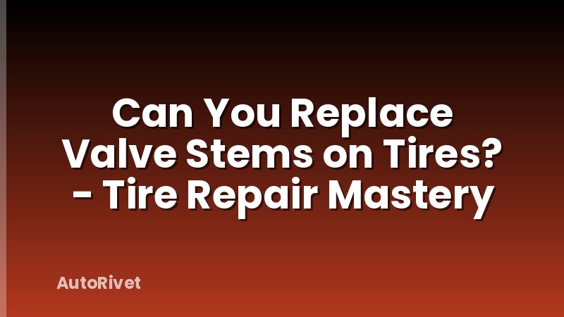 Can You Replace Valve Stems on Tires? - Tire Repair Mastery