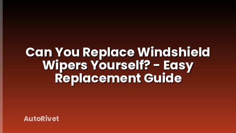 Can You Replace Windshield Wipers Yourself? - Easy Replacement Guide