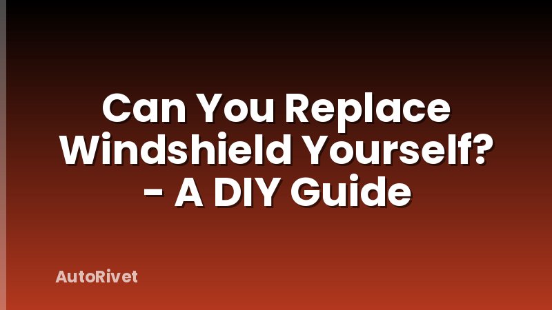 Can You Replace Windshield Yourself? - A DIY Guide