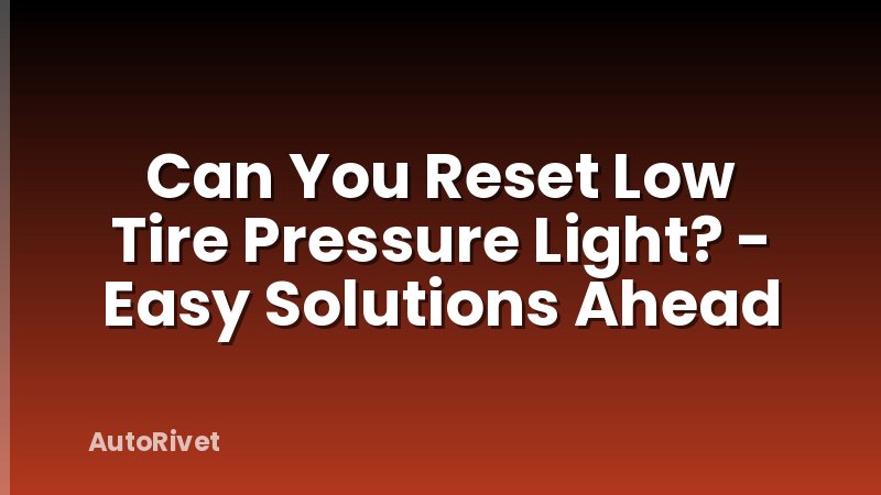 Can You Reset Low Tire Pressure Light? - Easy Solutions Ahead