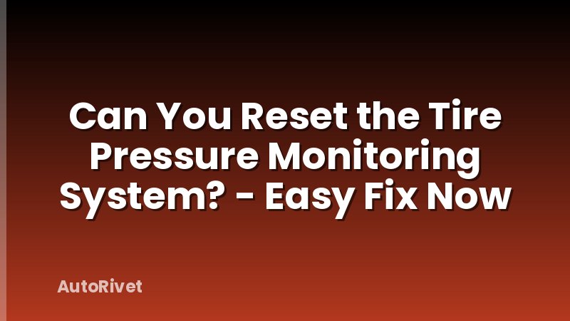 Can You Reset the Tire Pressure Monitoring System? - Easy Fix Now