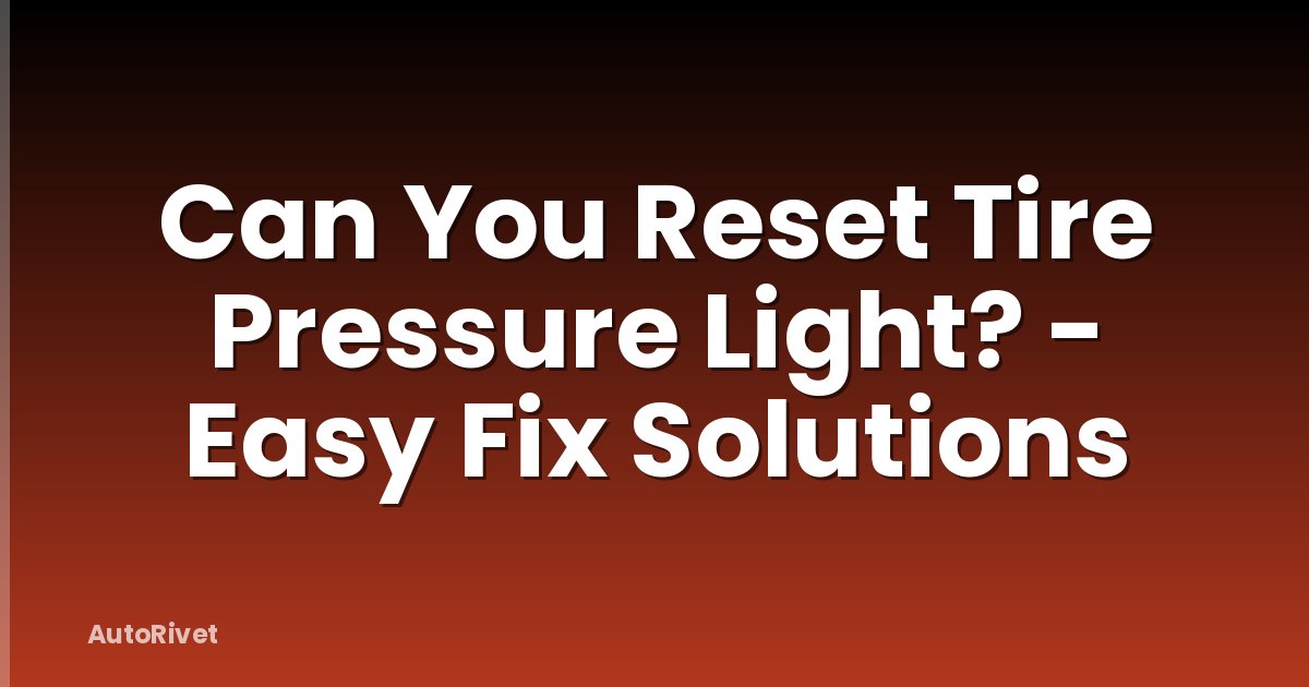 Can You Reset Tire Pressure Light? - Easy Fix Solutions