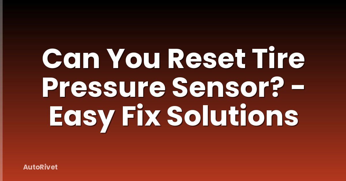 Can You Reset Tire Pressure Sensor? - Easy Fix Solutions