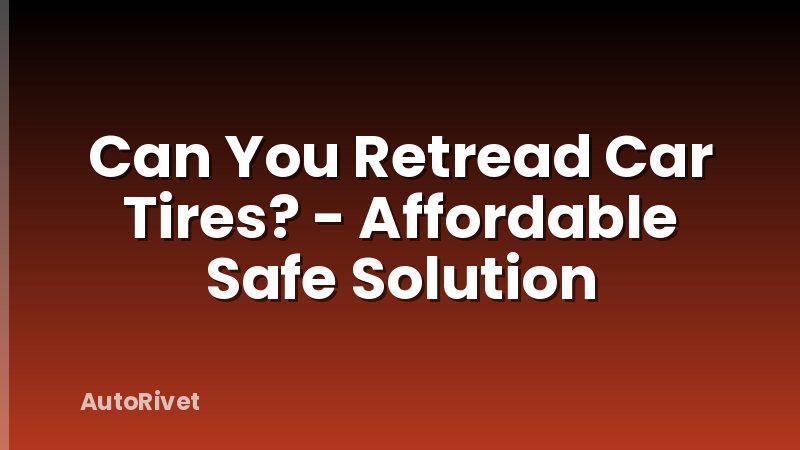 Can You Retread Car Tires? - Affordable Safe Solution