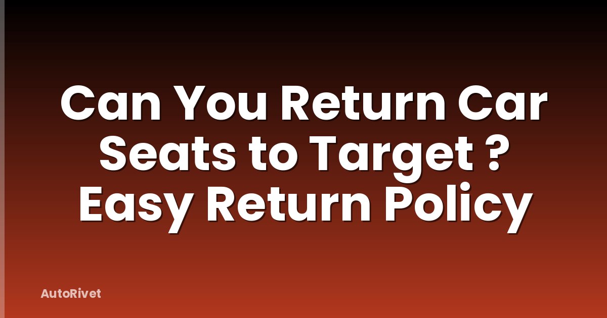 Can You Return Car Seats to Target ? Easy Return Policy
