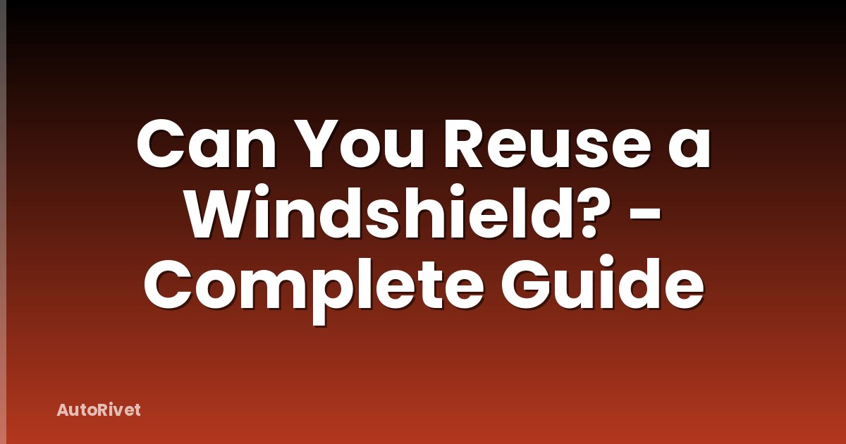 Can You Reuse a Windshield? - Complete Guide