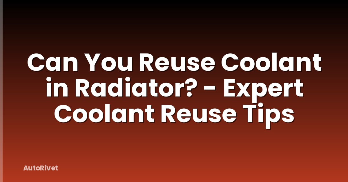 Can You Reuse Coolant in Radiator? - Expert Coolant Reuse Tips