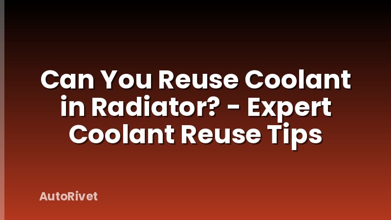 Can You Reuse Coolant in Radiator? - Expert Coolant Reuse Tips