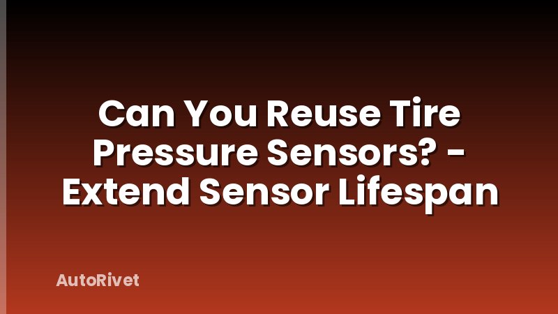 Can You Reuse Tire Pressure Sensors? - Extend Sensor Lifespan