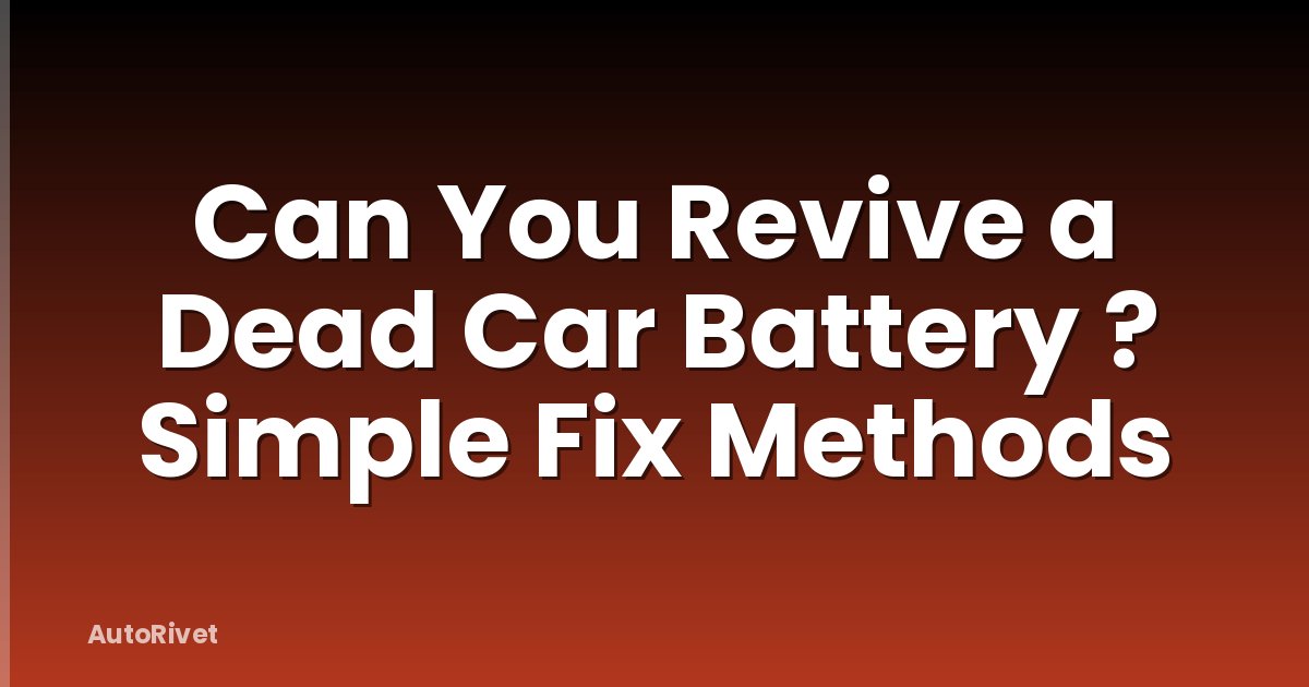 Can You Revive a Dead Car Battery ? Simple Fix Methods