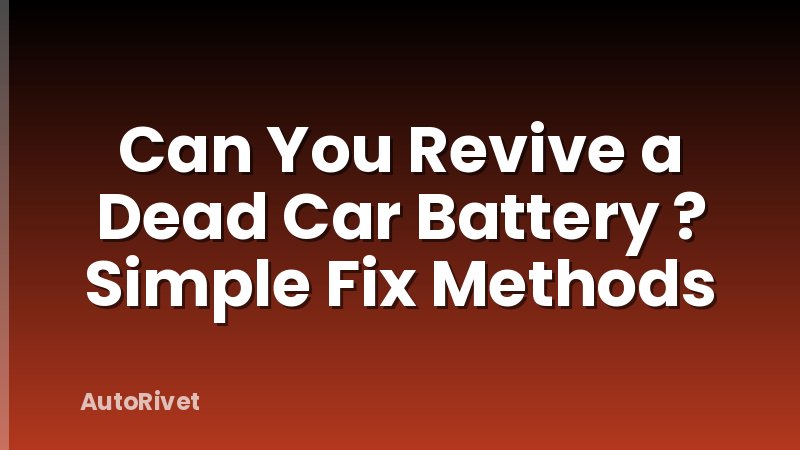 Can You Revive a Dead Car Battery ? Simple Fix Methods