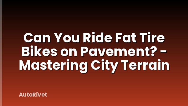 Can You Ride Fat Tire Bikes on Pavement? - Mastering City Terrain