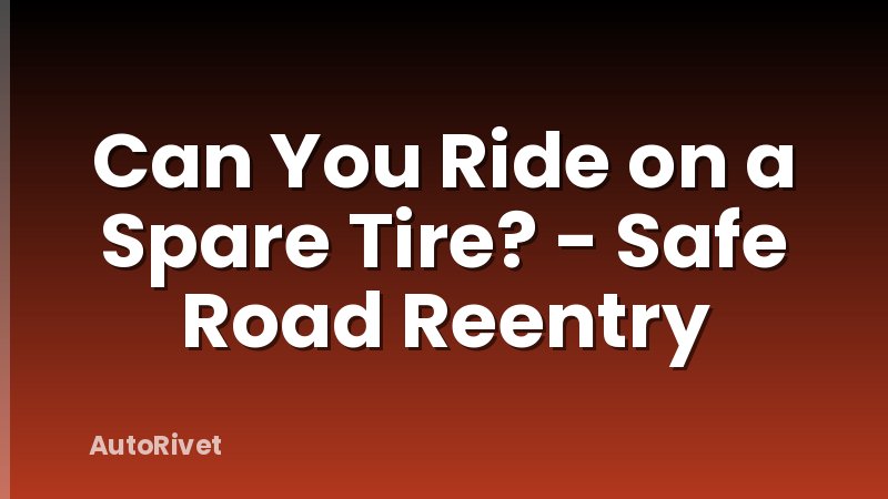 Can You Ride on a Spare Tire? - Safe Road Reentry
